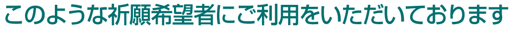 このような祈願希望者にご利用をいただいております